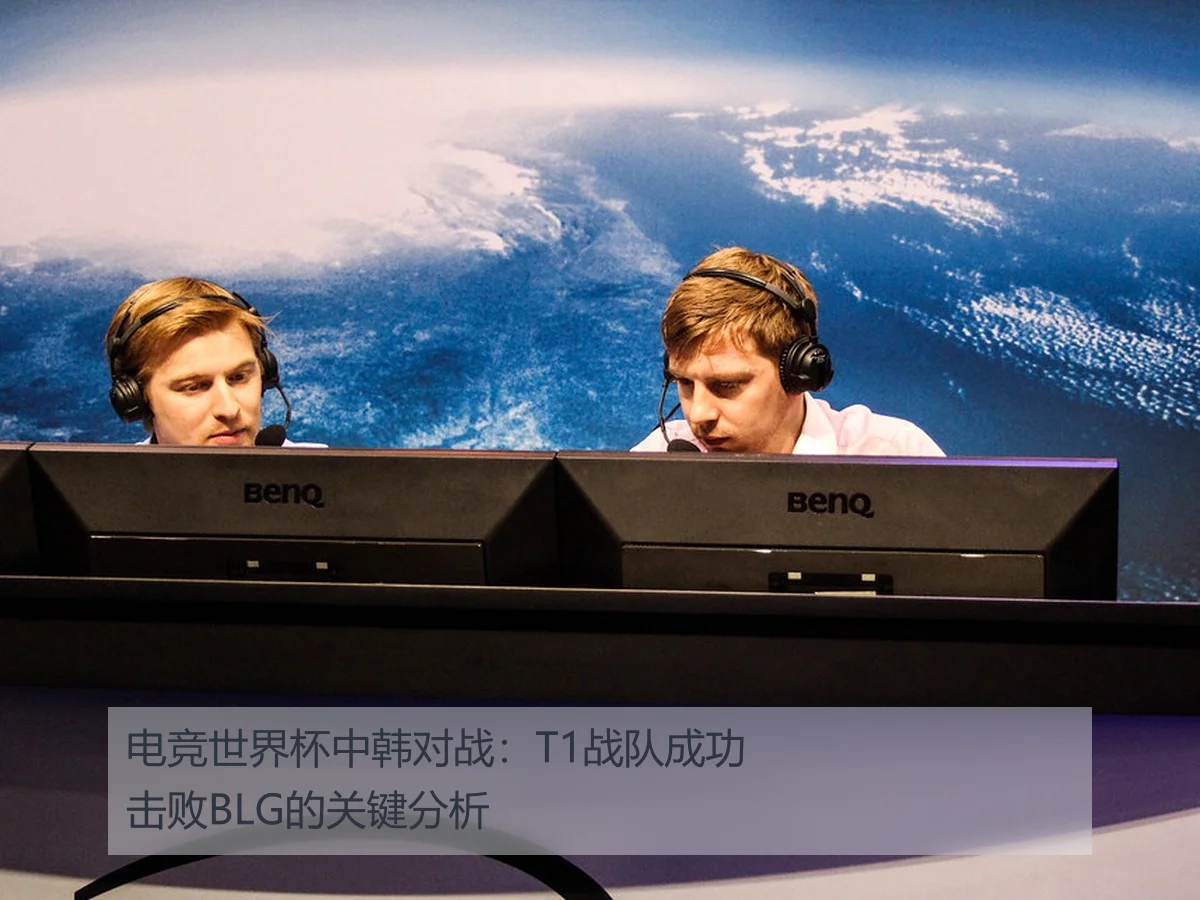 电竞世界杯中韩对战:T1战队成功击败BLG的关键分析